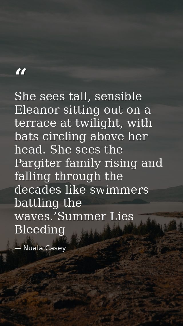 She sees tall, sensible Eleanor sitting out on a terrace at twilight, with bats circling above her head. She sees the Pa — Nuala Casey