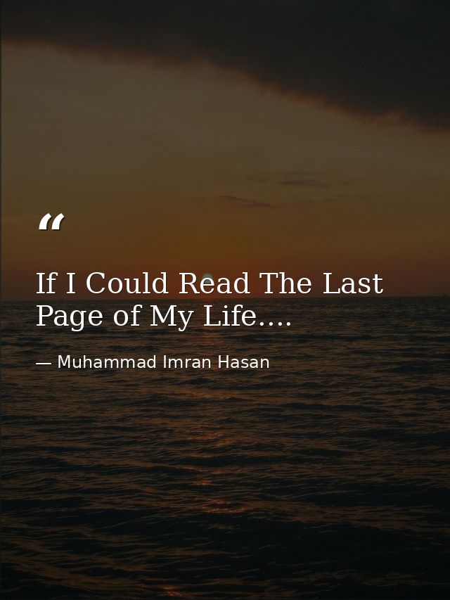 If I Could Read The Last Page of My Life.... — Muhammad Imran Hasan
