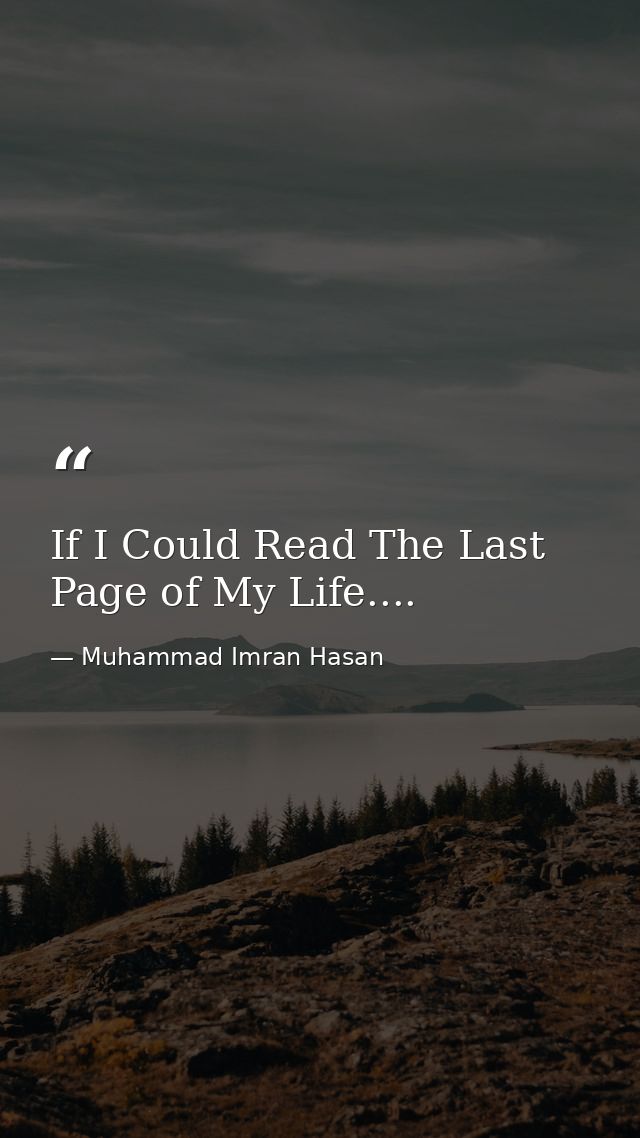 If I Could Read The Last Page of My Life.... — Muhammad Imran Hasan