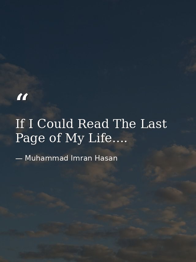 If I Could Read The Last Page of My Life.... — Muhammad Imran Hasan