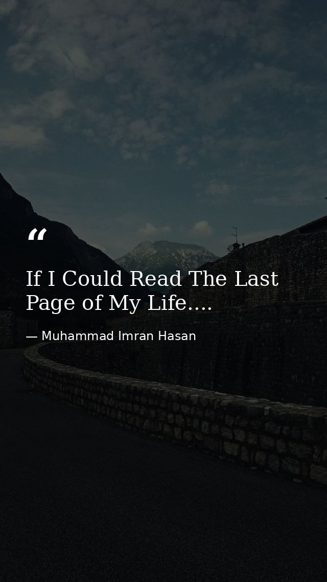 If I Could Read The Last Page of My Life.... — Muhammad Imran Hasan