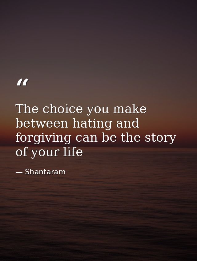 The choice you make between hating and forgiving can be the story of your life — Shantaram