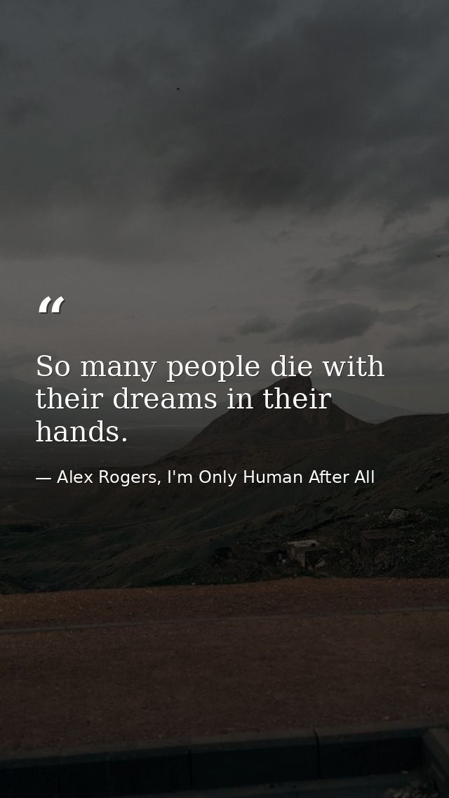 So many people die with their dreams in their hands. — Alex Rogers, I'm Only Human After All