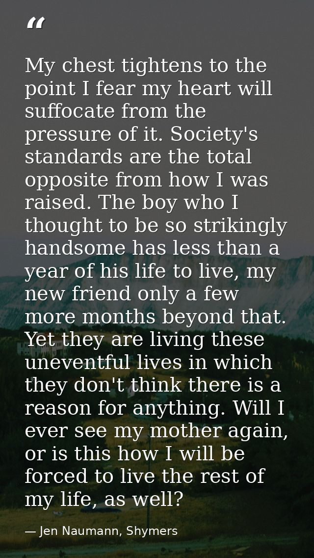 My chest tightens to the point I fear my heart will suffocate from the pressure of it. Society's standards are the total — Jen Naumann, Shymers