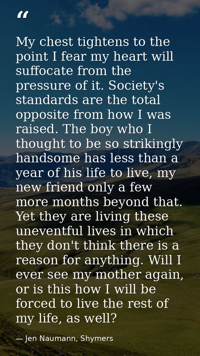 My chest tightens to the point I fear my heart will suffocate from the pressure of it. Society's standards are the total — Jen Naumann, Shymers