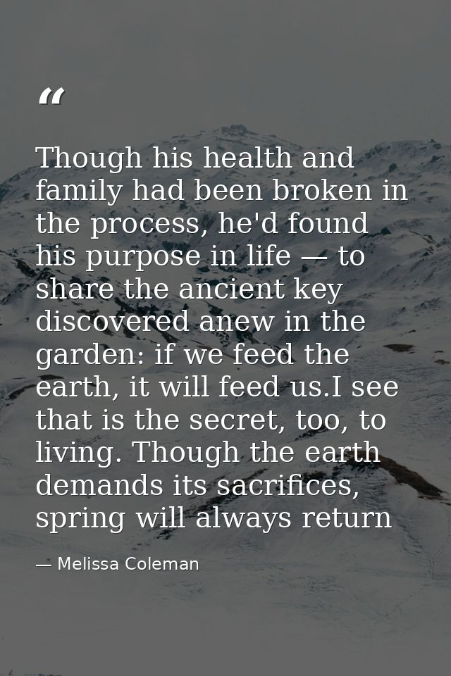 Though his health and family had been broken in the process, he'd found his purpose in life — to share the ancient key d — Melissa Coleman