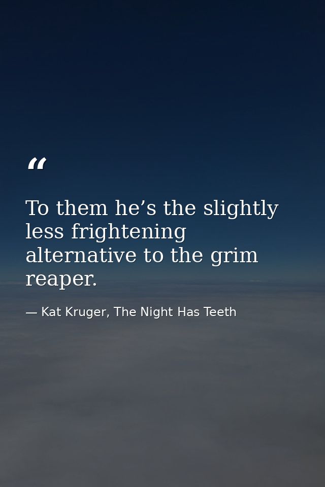 To them he’s the slightly less frightening alternative to the grim reaper. — Kat Kruger, The Night Has Teeth