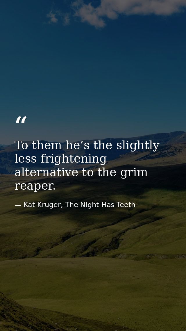 To them he’s the slightly less frightening alternative to the grim reaper. — Kat Kruger, The Night Has Teeth