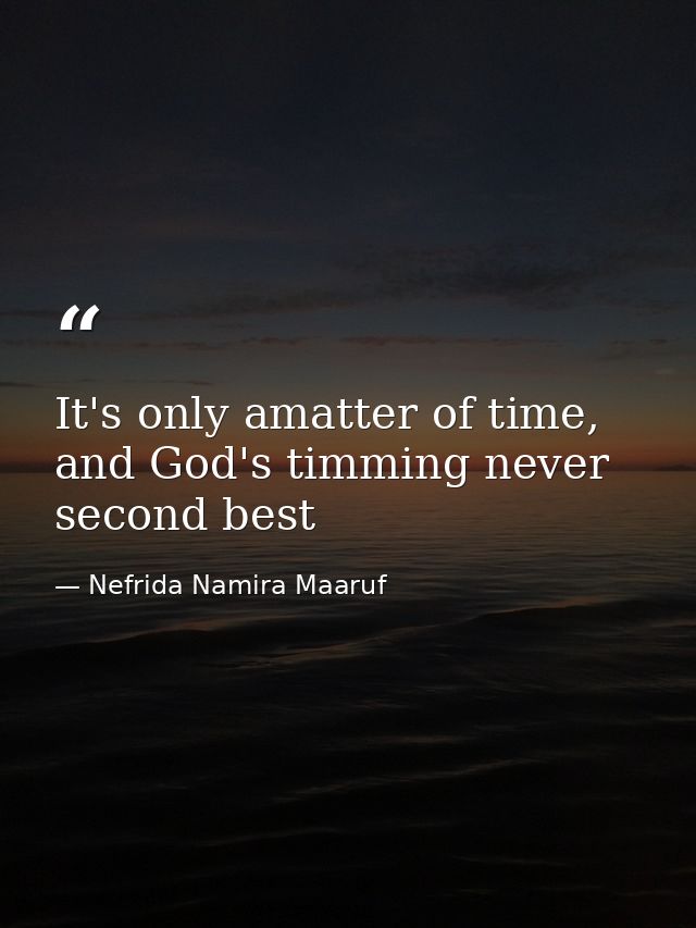 It's only amatter of time, and God's timming never second best — Nefrida Namira Maaruf