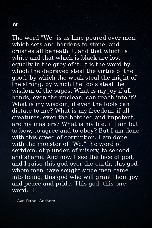 The word "We" is as lime poured over men, which sets and hardens to stone, and crushes all beneath it, and that which is — Ayn Rand, Anthem