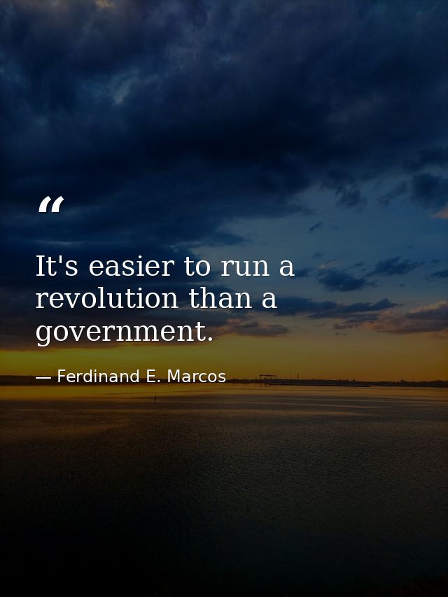 It's easier to run a revolution than a government. — Ferdinand E. Marcos