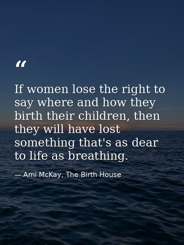 If women lose the right to say where and how they birth their children, then they will have lost something that's as dea — Ami McKay, The Birth House