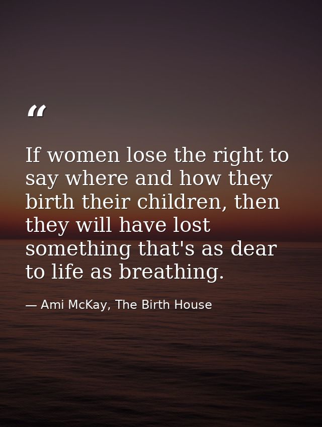 If women lose the right to say where and how they birth their children, then they will have lost something that's as dea — Ami McKay, The Birth House