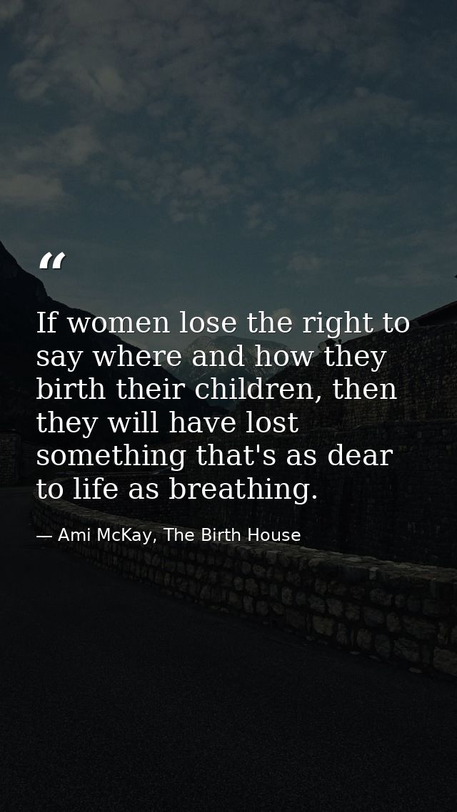 If women lose the right to say where and how they birth their children, then they will have lost something that's as dea — Ami McKay, The Birth House