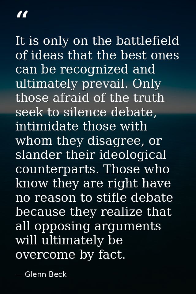 It is only on the battlefield of ideas that the best ones can be recognized and ultimately prevail. Only those afraid of — Glenn Beck