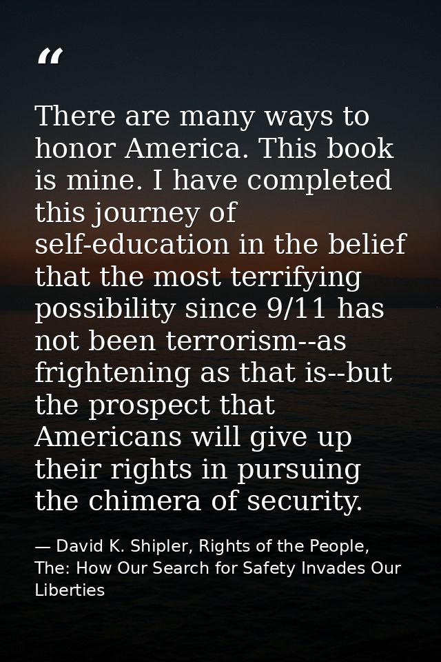There are many ways to honor America. This book is mine. I have completed this journey of self-education in the belief t — David K. Shipler, Rights of the People, The: How Our Search for Safety Invades Our Liberties