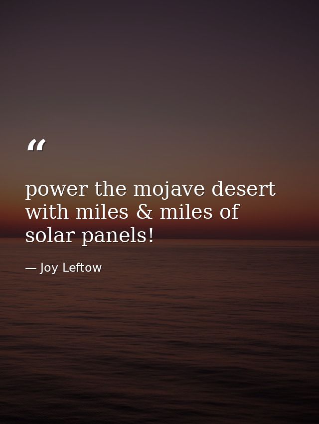 power the mojave desert with miles & miles of solar panels! — Joy Leftow