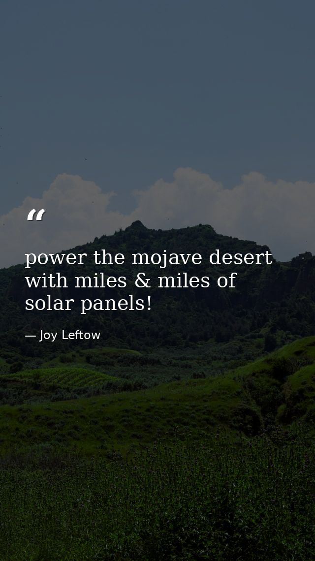 power the mojave desert with miles & miles of solar panels! — Joy Leftow