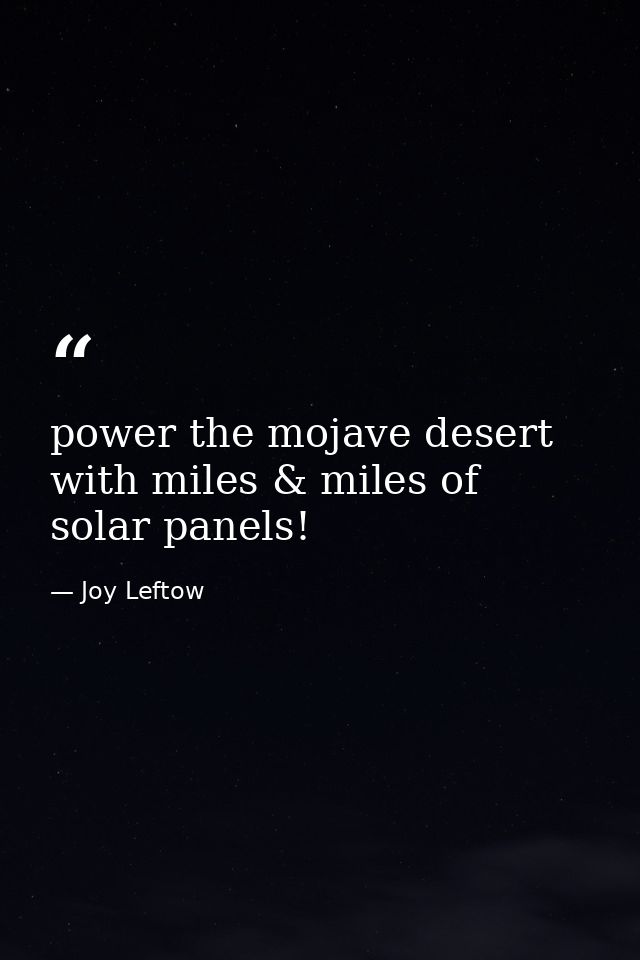 power the mojave desert with miles & miles of solar panels! — Joy Leftow