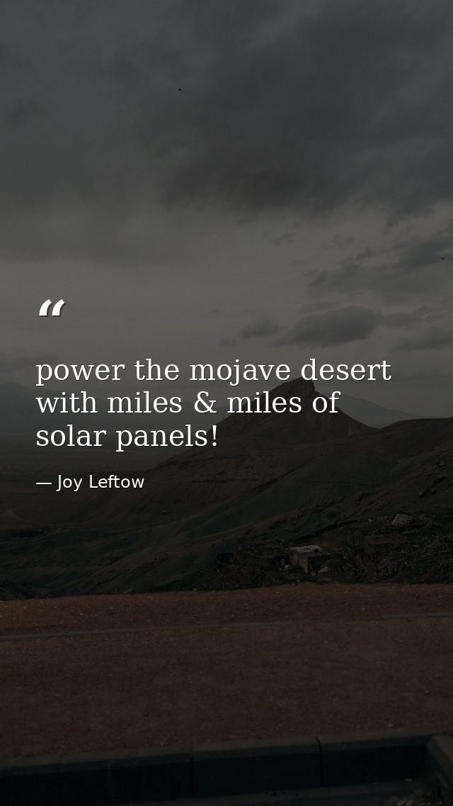 power the mojave desert with miles & miles of solar panels! — Joy Leftow