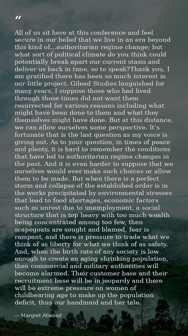 All of us sit here at this conference and feel secure in our belief that we live in an era beyond this kind of…authorita — Margret Atwood