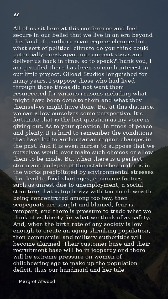 All of us sit here at this conference and feel secure in our belief that we live in an era beyond this kind of…authorita — Margret Atwood