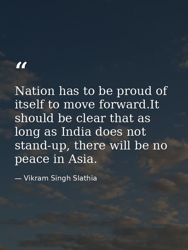Nation has to be proud of itself to move forward.It should be clear that as long as India does not stand-up, there will  — Vikram Singh Slathia