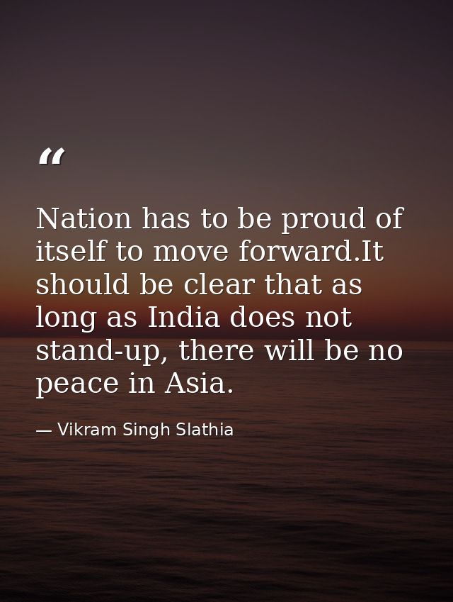 Nation has to be proud of itself to move forward.It should be clear that as long as India does not stand-up, there will  — Vikram Singh Slathia