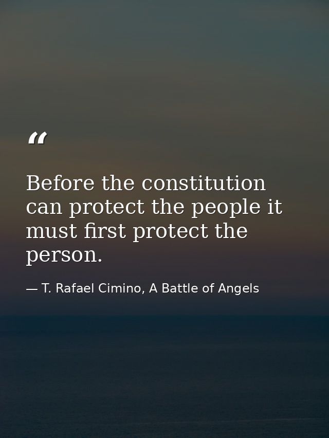 Before the constitution can protect the people it must first protect the person. — T. Rafael Cimino, A Battle of Angels