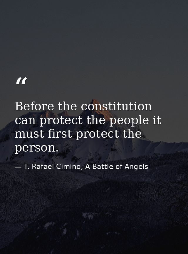 Before the constitution can protect the people it must first protect the person. — T. Rafael Cimino, A Battle of Angels