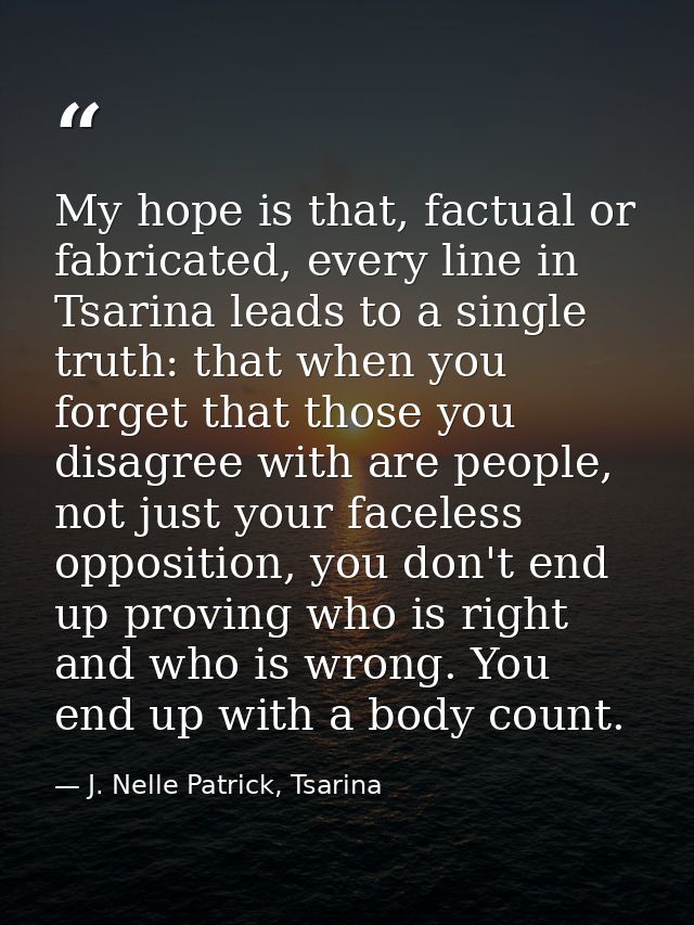 My hope is that, factual or fabricated, every line in Tsarina leads to a single truth: that when you forget that those y — J. Nelle Patrick, Tsarina