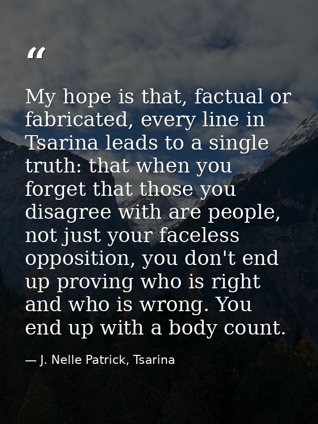 My hope is that, factual or fabricated, every line in Tsarina leads to a single truth: that when you forget that those y — J. Nelle Patrick, Tsarina