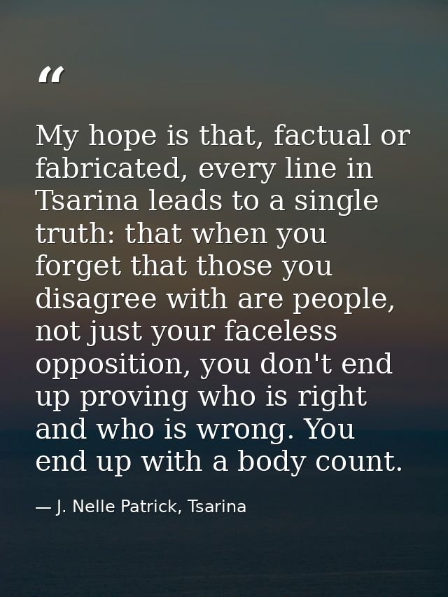 My hope is that, factual or fabricated, every line in Tsarina leads to a single truth: that when you forget that those y — J. Nelle Patrick, Tsarina
