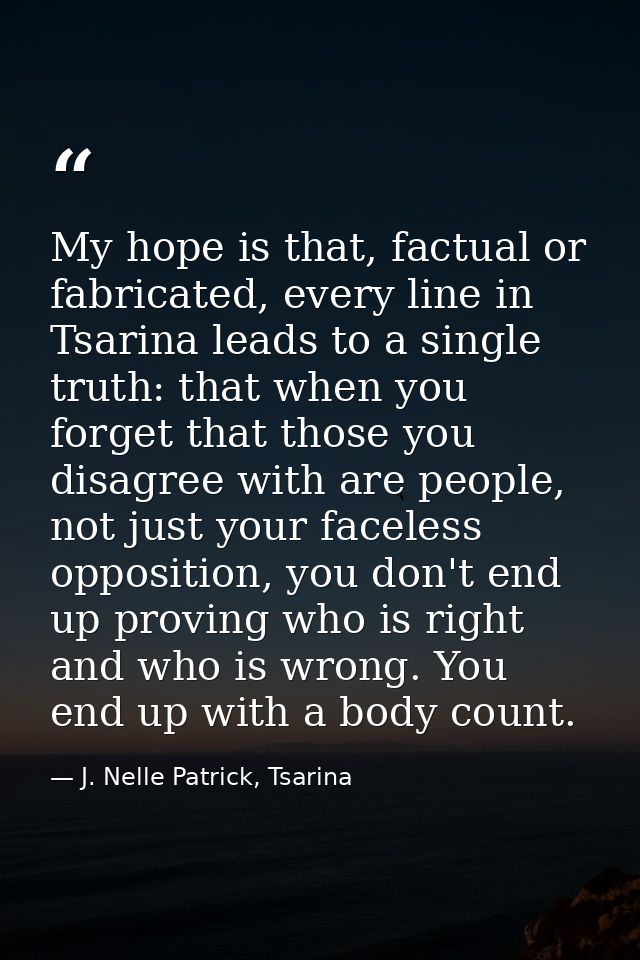 My hope is that, factual or fabricated, every line in Tsarina leads to a single truth: that when you forget that those y — J. Nelle Patrick, Tsarina