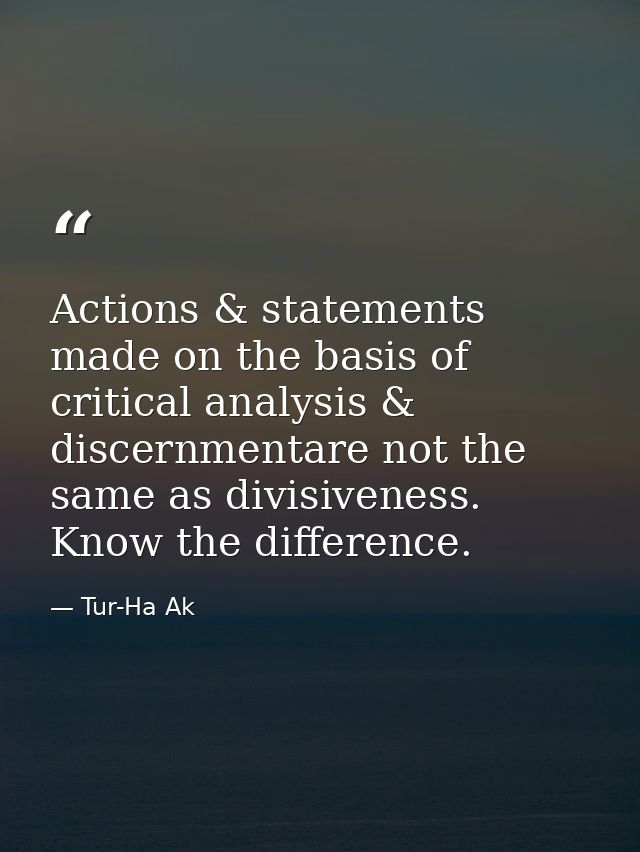 Actions & statements made on the basis of critical analysis & discernmentare not the same as divisiveness. Know the diff — Tur-Ha Ak