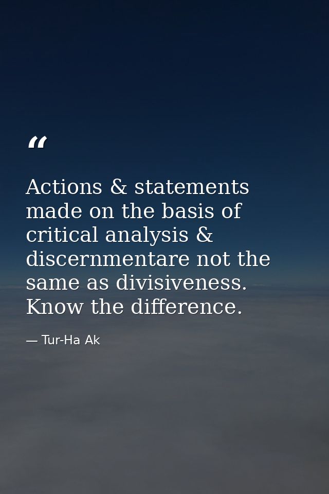 Actions & statements made on the basis of critical analysis & discernmentare not the same as divisiveness. Know the diff — Tur-Ha Ak