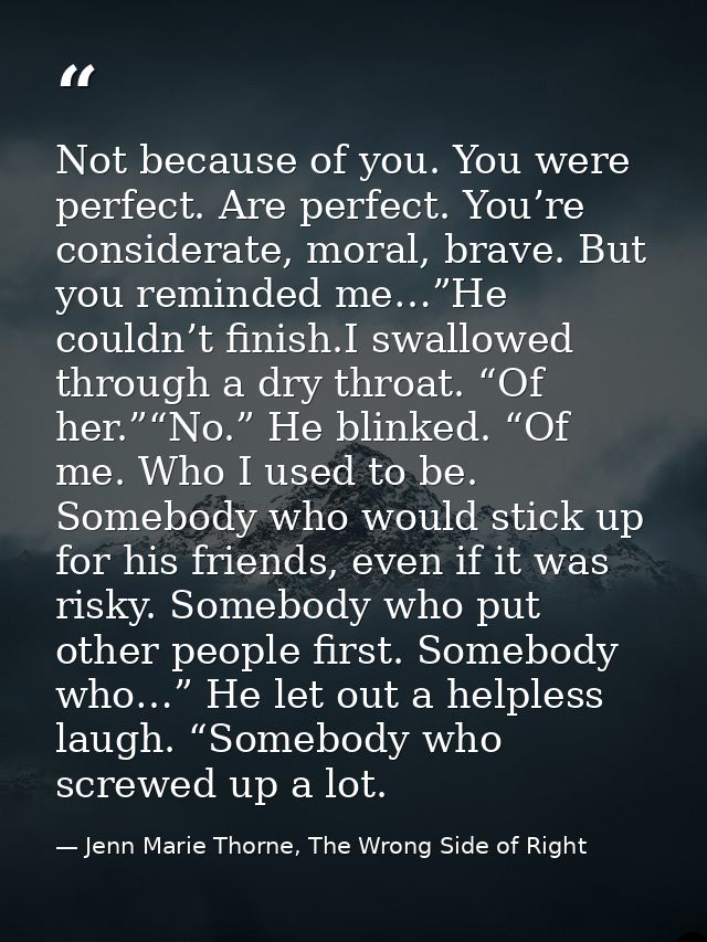 Not because of you. You were perfect. Are perfect. You’re considerate, moral, brave. But you reminded me…”He couldn’t fi — Jenn Marie Thorne, The Wrong Side of Right