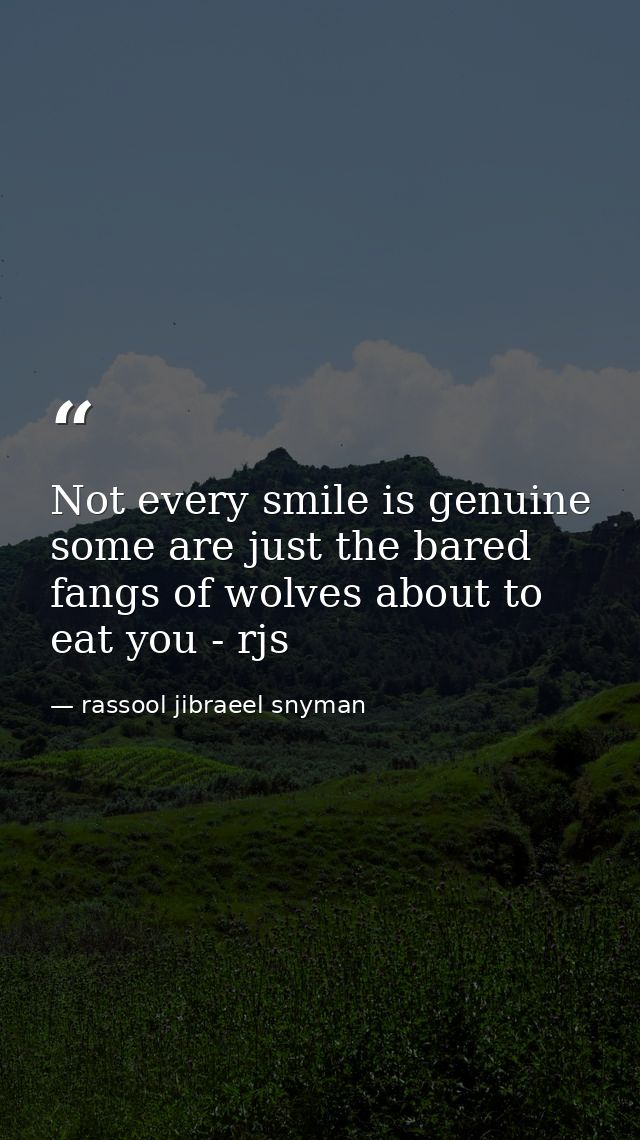 Not every smile is genuine some are just the bared fangs of wolves about to eat you - rjs — rassool jibraeel snyman