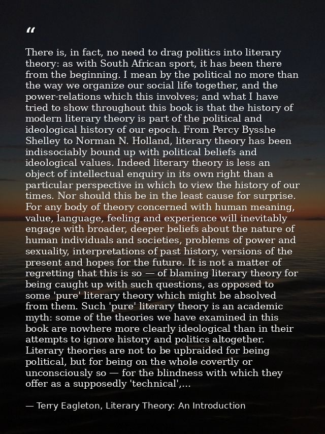 There is, in fact, no need to drag politics into literary theory: as with South African sport, it has been there from th — Terry Eagleton, Literary Theory: An Introduction