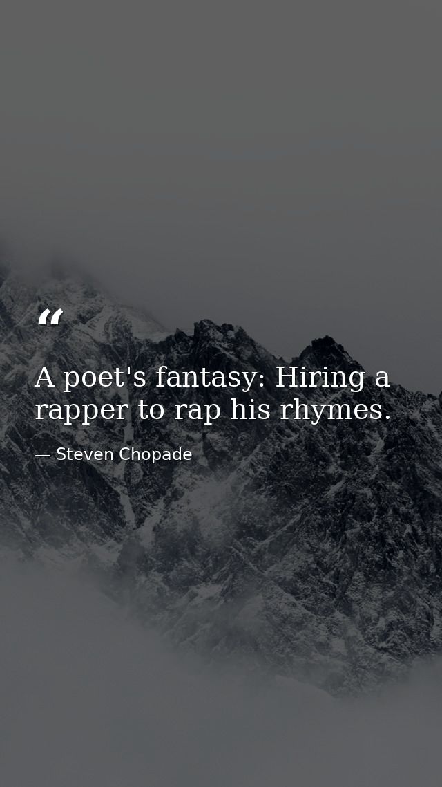 A poet's fantasy: Hiring a rapper to rap his rhymes. — Steven Chopade
