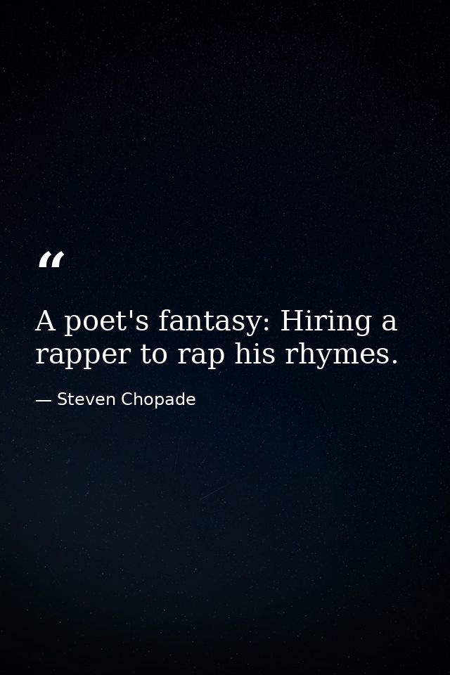 A poet's fantasy: Hiring a rapper to rap his rhymes. — Steven Chopade