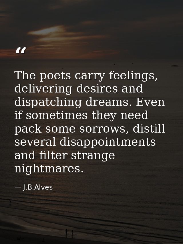 The poets carry feelings, delivering desires and dispatching dreams. Even if sometimes they need pack some sorrows, dist — J.B.Alves