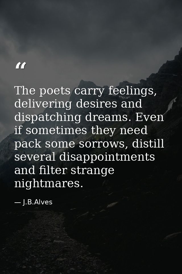 The poets carry feelings, delivering desires and dispatching dreams. Even if sometimes they need pack some sorrows, dist — J.B.Alves
