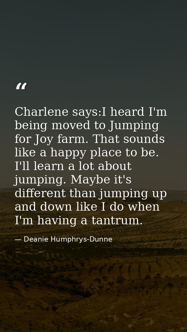 Charlene says:I heard I'm being moved to Jumping for Joy farm. That sounds like a happy place to be. I'll learn a lot ab — Deanie Humphrys-Dunne