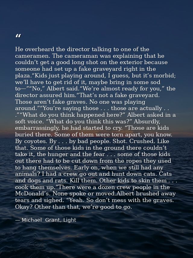 He overheard the director talking to one of the cameramen. The cameraman was explaining that he couldn’t get a good long — Michael  Grant, Light