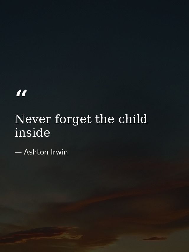 Never forget the child inside — Ashton Irwin