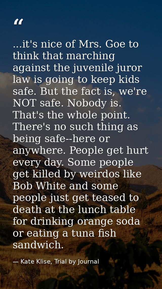 ...it's nice of Mrs. Goe to think that marching against the juvenile juror law is going to keep kids safe. But the fact  — Kate Klise, Trial by Journal