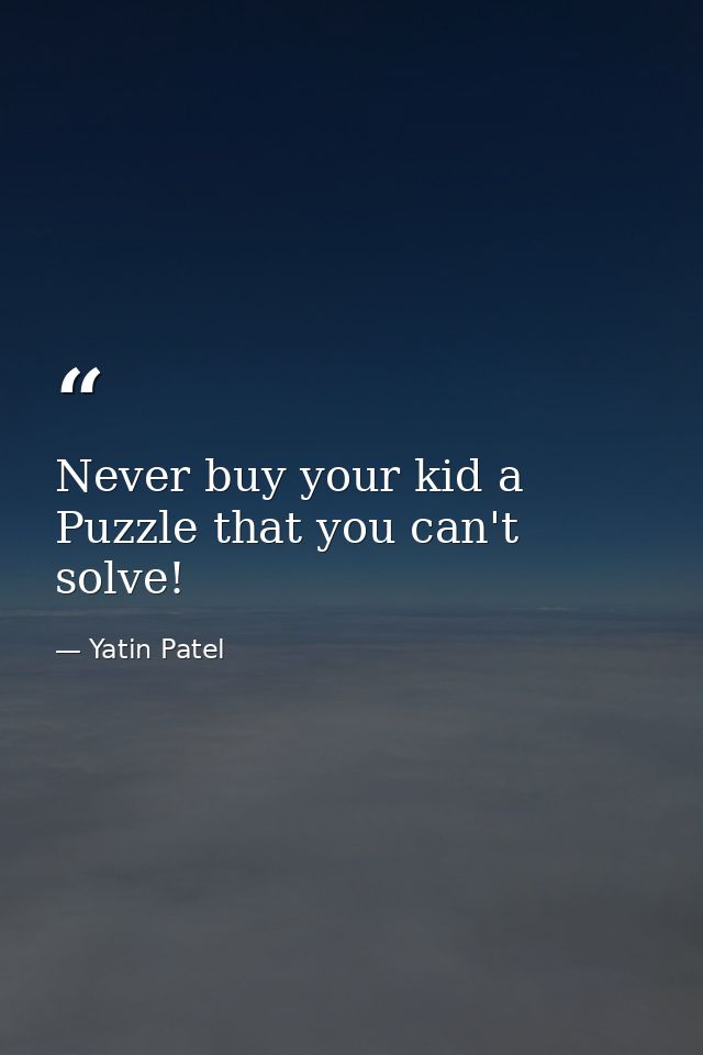 Never buy your kid a Puzzle that you can't solve! — Yatin Patel