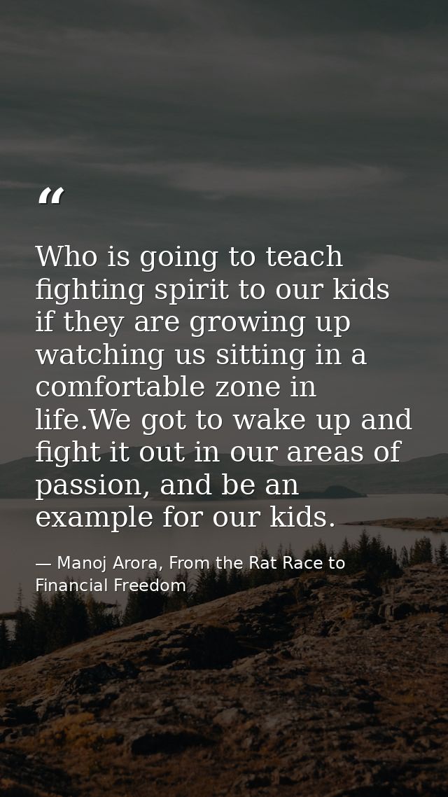 Who is going to teach fighting spirit to our kids if they are growing up watching us sitting in a comfortable zone in li — Manoj Arora, From the Rat Race to Financial Freedom