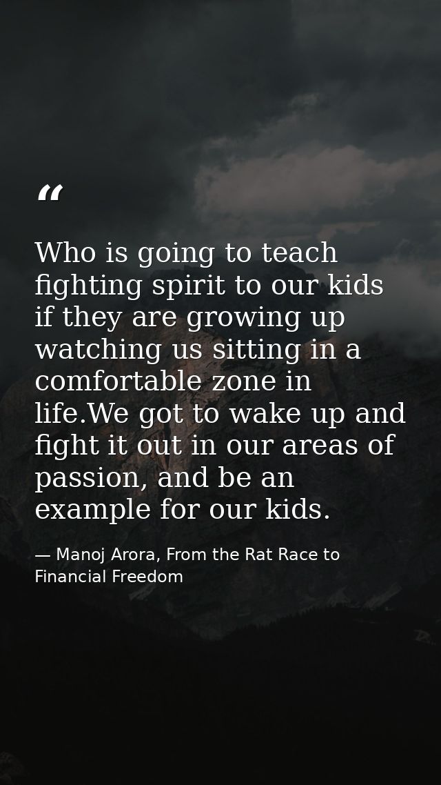 Who is going to teach fighting spirit to our kids if they are growing up watching us sitting in a comfortable zone in li — Manoj Arora, From the Rat Race to Financial Freedom